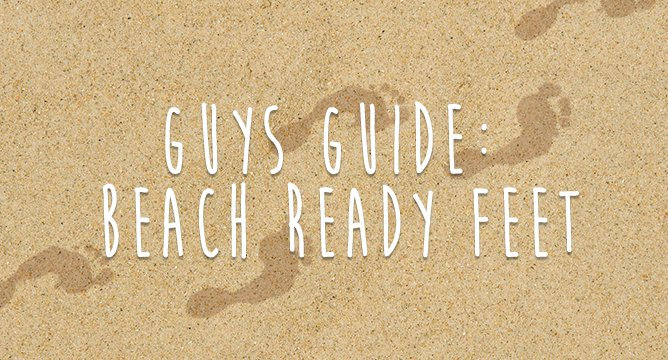 Guys Guide: Beach Ready Feet