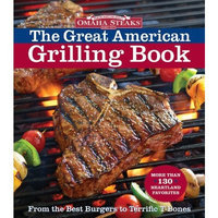 Omaha Steaks the Great American Grilling Book: From the Best Burgers to Terrific T-Bones