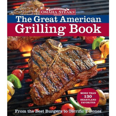 Omaha Steaks the Great American Grilling Book: From the Best Burgers to Terrific T-Bones