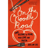 On the Noodle Road: From Beijing to Rome, with Love and Pasta