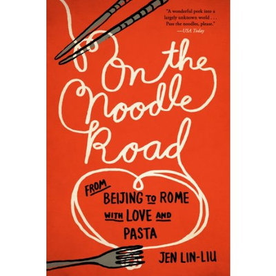 On the Noodle Road: From Beijing to Rome, with Love and Pasta