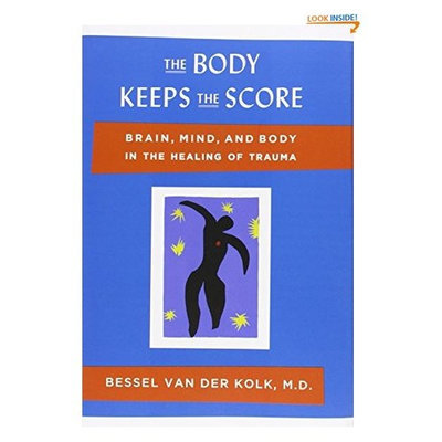 The Body Keeps the Score: Brain, Mind, and Body in the Healing of Trauma