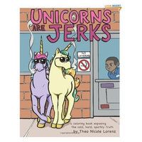 Unicorns Are Jerks: A Coloring Book Exposing the Cold, Hard, Sparkly Truth