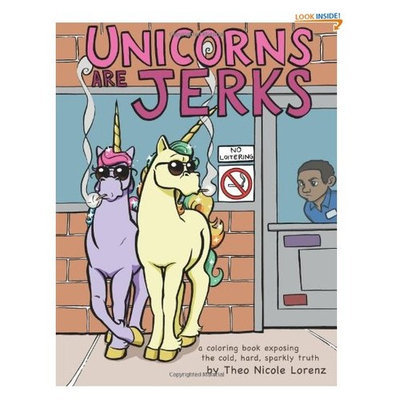 Unicorns Are Jerks: A Coloring Book Exposing the Cold, Hard, Sparkly Truth