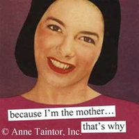 Because I'm The Mother That's Why Refrigerator Magnet by anne taintor