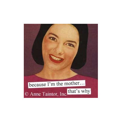 Because I'm The Mother That's Why Refrigerator Magnet by anne taintor