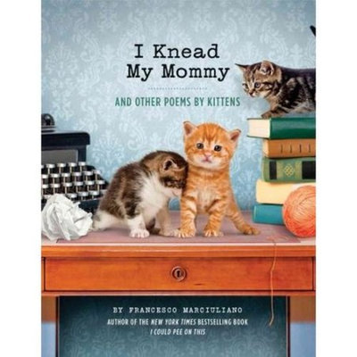 I Knead My Mommy: And Other Poems by Kittens