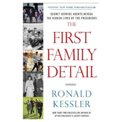 The First Family Detail: Secret Service Agents Reveal the Hidden Lives of the Presidents