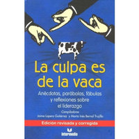 La Culpa Es De La Vaca: Anecdotas, Parabolas, Fabulas y Reflexiones sobre el Liderazgo (Spanish Edition)