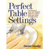 Perfect Table Settings: Hundreds of Easy and Elegant Ideas for Napkin Folds and Table Arrangements