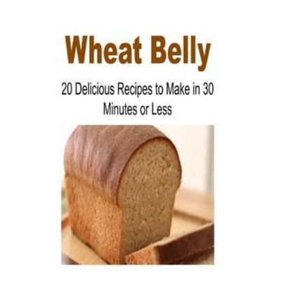 Createspace Publishing Wheat Belly: 20 Delicious Recipes to Make in 30-Minutes or Less: Wheat Belly, Wheat Belly Book, Wheat Belly Recipes, Wheat Belly Guide, Wheat Belly Tips