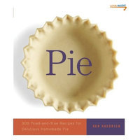 Pie: 300 Tried-and-True Recipes for Delicious Homemade Pie
