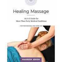 Healing Massage : An A-Z Guide for More than Forty Medical Conditions: For Professional and Home Use