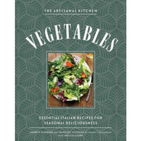 Artisanal Kitchen : Vegetables the Italian Way: Simple, Seasonal Recipes to Change the Way You Cook