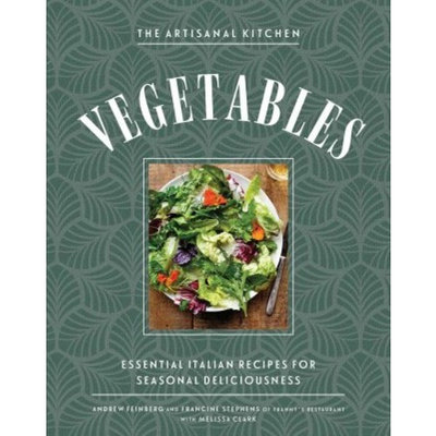 Artisanal Kitchen : Vegetables the Italian Way: Simple, Seasonal Recipes to Change the Way You Cook
