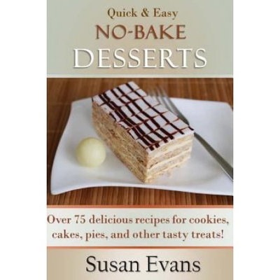 Createspace Publishing Quick & Easy No-Bake Desserts Cookbook: Over 75 delicious recipes for cookies, cakes, pies, and other tasty treats!