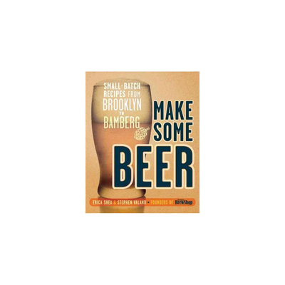 Make Some Beer: Small-Batch Recipes from Brooklyn to Bamberg (Paperback) (Erica Shea)