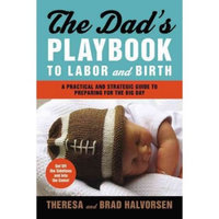 Dad's Playbook to Labor & Birth: A Practical and Strategic Guide to Preparing for the Big Day