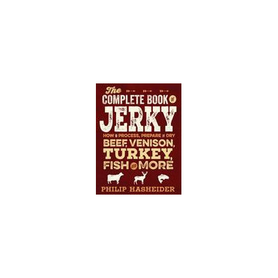 Voyageur Press The Complete Book Of Jerky: How To Process, Prepare, And Dry Beef, Venison, Turkey, Fish, And More