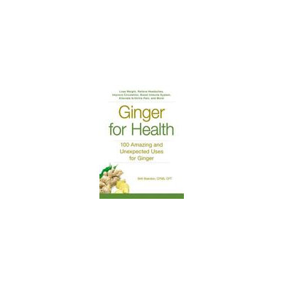 Adams Media Ginger For Health: 100 Amazing and Unexpected Uses for Ginger
