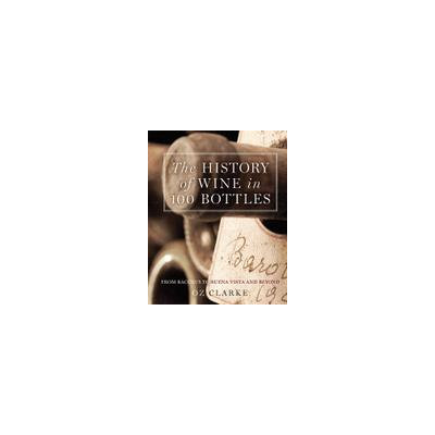 Sterling Epicure The History Of Wine In 100 Bottles: From Bacchus To Bordeaux And Beyond
