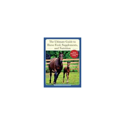 Skyhorse Publishing The Ultimate Guide to Horse Feed, Supplements, and Nutrition