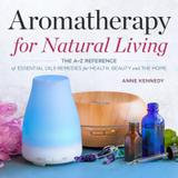 Callisto Media Aromatherapy for Natural Living: The A-Z Reference of Essential Oils Remedies for Health, Beauty, and the Home