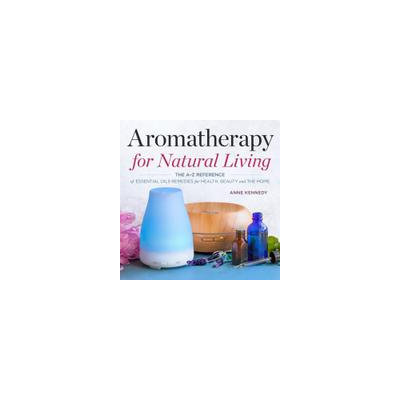Callisto Media Aromatherapy for Natural Living: The A-Z Reference of Essential Oils Remedies for Health, Beauty, and the Home
