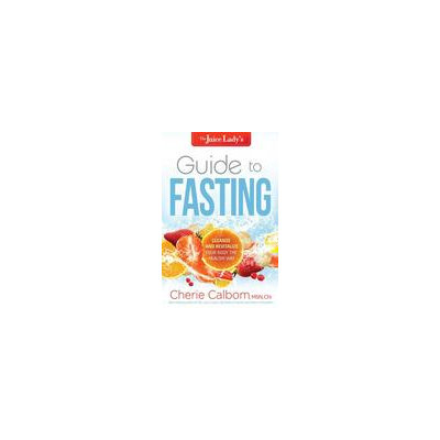 Charisma Media The Juice Lady's Guide to Fasting: Cleanse and Revitalize Your Body the Healthy Way