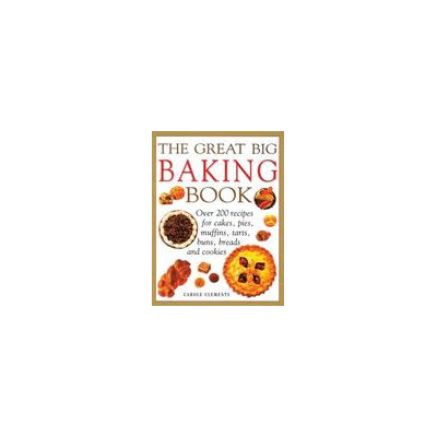 Southwater The Great Big Baking Book: Over 200 Recipes For Cakes, Pies, Muffins, Tarts, Buns, Breads And Cookies