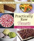 Vegan Heritage Press, Llc Practically Raw Desserts Flexible Recipes for All-Natural Sweets and Treats
