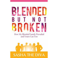 Sasha The Diva Llc Blended But Not Broken: How My Blended Family Prevailed and Yours Can Too