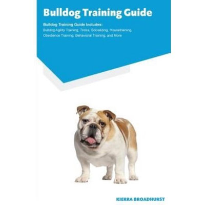 Ocean Blue Publishing Bulldog Training Guide Bulldog Training Guide Includes: Bulldog Agility Training, Tricks, Socializing, Housetraining, Obedience Tr