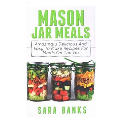 Createspace Publishing Mason Jar Meals: Amazingly Delicious and Easy to Make Recipes for Meals on the Go