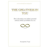 Seanaphoka Tsapi THE GREATNESS IN YOU: How unleashing your infinite potential, unlocks infinite possibilities for you