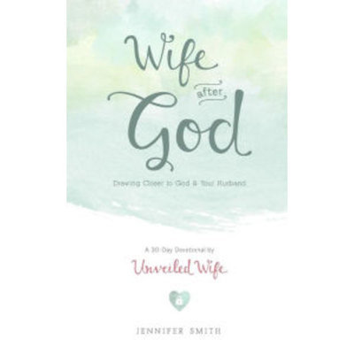 Wife After God: Drawing Closer To God & Your Husband - A 30 Day Marriage Devotional For Wives