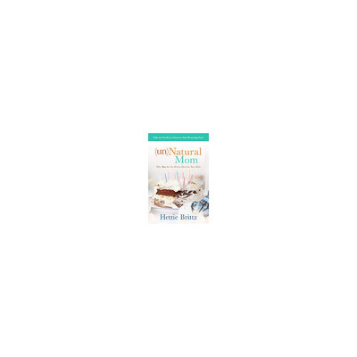 Unnatural Mom: Why You Are the Perfect Mom for Your Kids (Paperback) (Hettie Brittz)
