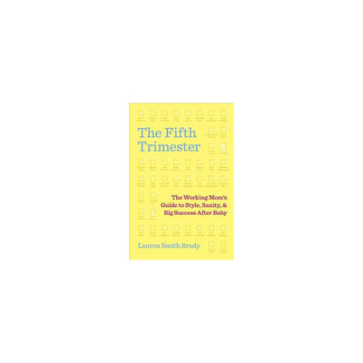 Fifth Trimester: The Working Mom's Guide to Style, Sanity, and Big Success After Baby (Hardcover)