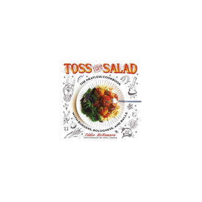 Toss Your Own Salad: The Meatless Cookbook With Burgers, Bolognese, and Balls (Paperback) (Eddie
