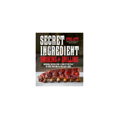 Secret Ingredient Smoking and Grilling: 75 Incredible Recipes from a Competitive Chef to Take Your Bbq