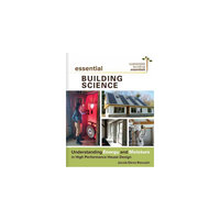Essential Building Science: Understanding Energy and Moisture in High Performance House Design
