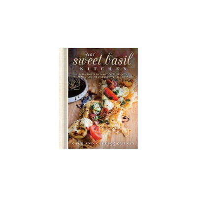 Our Sweet Basil Kitchen: Fresh Twists on Family Favorites With Recipe Mashups and Unique Flavor