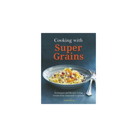 Cooking With Super Grains: Techniques and Recipes Using Grains from Amaranth to Quinoa (Paperback)