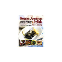 Russian, German & Polish Food & Cooking: With over 185 Traditional Recipes and 750 Photographs