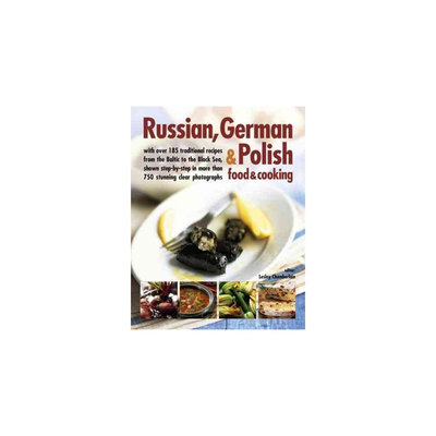 Russian, German & Polish Food & Cooking: With over 185 Traditional Recipes and 750 Photographs