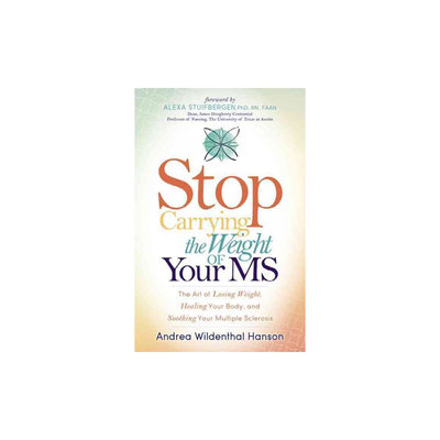 Stop Carrying the Weight of Your Ms: The Art of Losing Weight, Healing Your Body, and Soothing Your