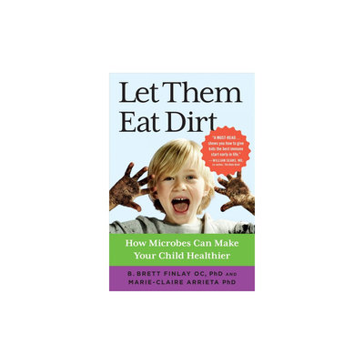 Let Them Eat Dirt: How Microbes Can Make Your Child Healthier (Paperback) (B. Brett Finlay &