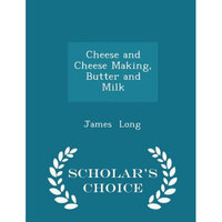 Scholars Choice Cheese and Cheese Making, Butter and Milk - Scholar's Choice Edition