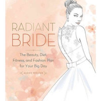 Radiant Bride: The Beauty, Diet, Fitness, and Fashion Plan for Your Big Day