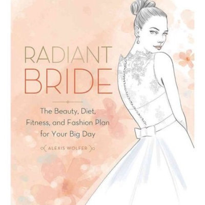 Radiant Bride: The Beauty, Diet, Fitness, and Fashion Plan for Your Big Day